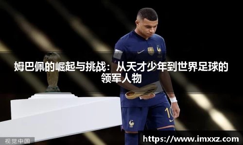 姆巴佩的崛起与挑战：从天才少年到世界足球的领军人物
